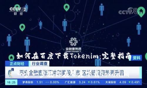 如何在百度下载Tokenim：完整指南

一步一步教你在百度下载Tokenim