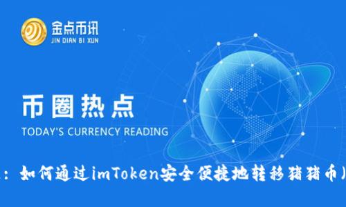 标题: 如何通过imToken安全便捷地转移猪猪币（Pig）