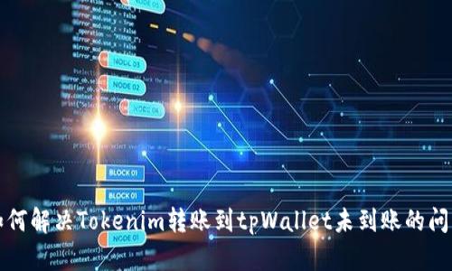 如何解决Tokenim转账到tpWallet未到账的问题