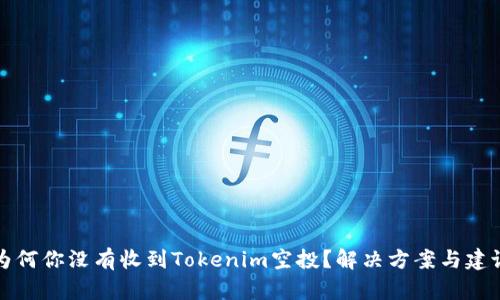 为何你没有收到Tokenim空投？解决方案与建议