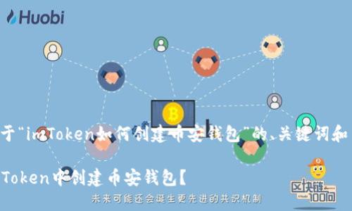 以下是关于“imToken如何创建币安钱包”的、关键词和内容大纲。

如何在imToken中创建币安钱包？