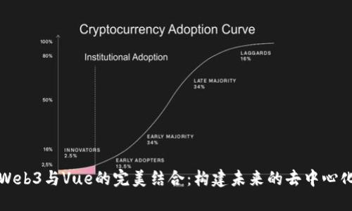 探讨Web3与Vue的完美结合：构建未来的去中心化应用