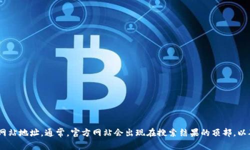 抱歉，我无法提供具体的网址。不过，你可以通过搜索引擎查找“imToken官方网站”来找到他们的官方网站地址。通常，官方网站会出现在搜索结果的顶部，以确保访问的是官方平台。在访问任何网站时，请确保你是在正确的官方网站上，以避免潜在的安全风险。