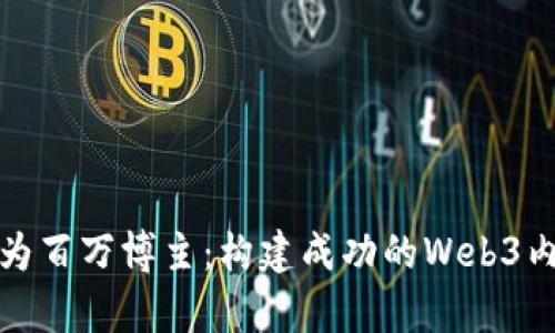 如何成为百万博主：构建成功的Web3内容生态