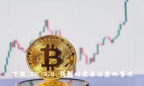 下载 IM 2.0 钱包时需要注意的事项