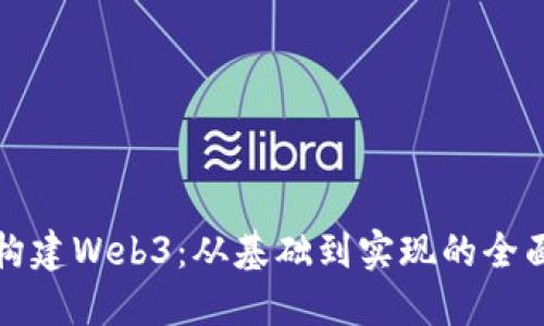 如何构建Web3：从基础到实现的全面指南