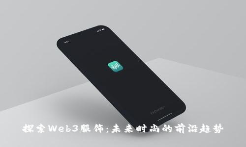 探索Web3服饰：未来时尚的前沿趋势