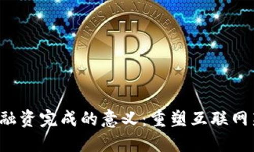 Web3融资完成的意义：重塑互联网新格局