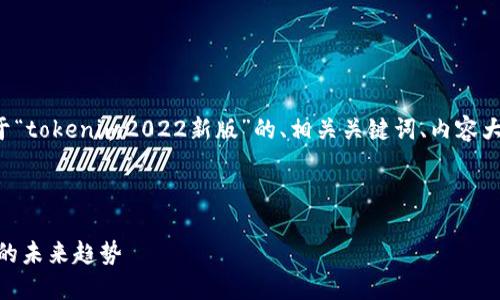 为了满足您的需求，这里是一个关于“tokenim2022新版”的、相关关键词、内容大纲，以及问题详细介绍的结构示例。

标题

Tokenim2022新版：数字资产交易的未来趋势