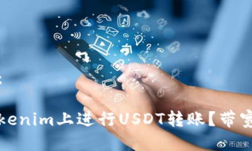 标题示例：

如何在Tokenim上进行USDT转账？带宽要求详解