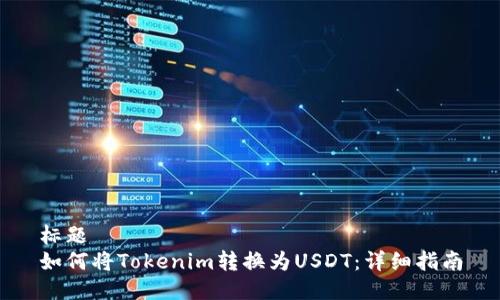 标题  
如何将Tokenim转换为USDT：详细指南