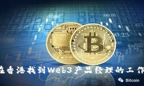 如何在香港找到Web3产品经理的工作机会？