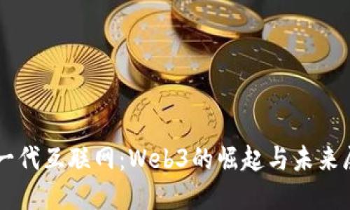 新一代互联网：Web3的崛起与未来展望