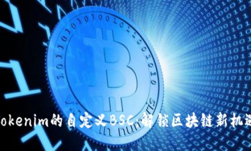 Tokenim的自定义BSC：解锁区块链新机遇