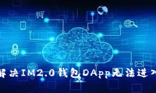 : 如何解决IM2.0钱包DApp无法进入的问题