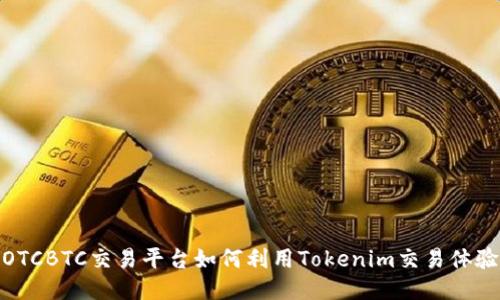 OTCBTC交易平台如何利用Tokenim交易体验