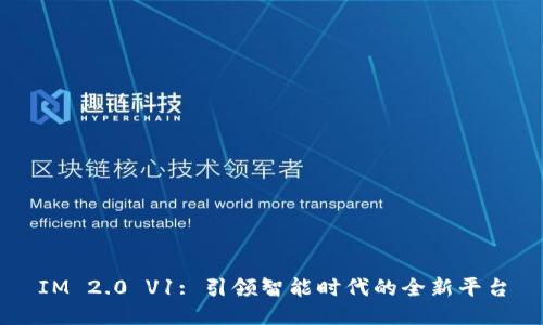 IM 2.0 V1: 引领智能时代的全新平台