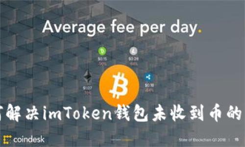 如何解决imToken钱包未收到币的问题