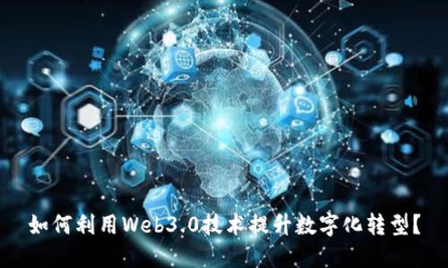 如何利用Web3.0技术提升数字化转型？