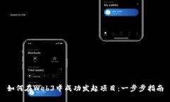 如何在Web3中成功发起项目：一步步指南