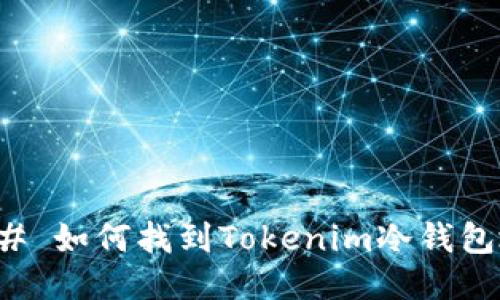 ### 如何找到Tokenim冷钱包地址