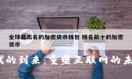 Web3时代的到来：重塑互联网的未来与机遇