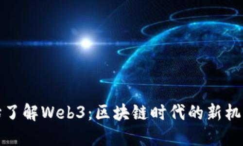 从零开始了解Web3：区块链时代的新机遇与挑战