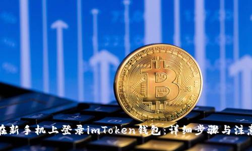 如何在新手机上登录imToken钱包：详细步骤与注意事项