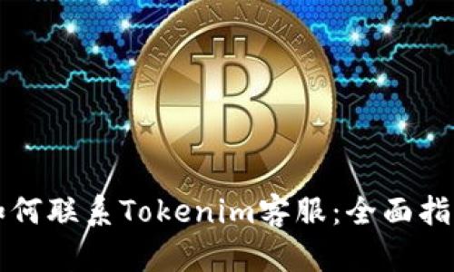 如何联系Tokenim客服：全面指南