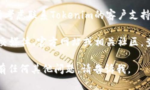 可能是您遇到了某些问题，导致无法使用Tokenim。以下是一些您可以尝试的解决方案：

1. **检查网络连接**：确保您的网络连接正常，有时网络问题可能会导致平台无法访问。

2. **清除浏览器缓存**：有时浏览器缓存会导致一些网页无法正确加载。您可以尝试清除缓存并重新加载页面。

3. **尝试不同的浏览器**：如果您在一个浏览器中遇到问题，可以尝试在另一个浏览器中访问Tokenim。

4. **更新浏览器**：确保您的浏览器是最新版本。有时，旧版本的浏览器可能会导致兼容性问题。

5. **联系支持**：如果以上步骤均无效，请考虑联系Tokenim的客户支持团队，询问是否存在已知问题或维护状态。

6. **检查状态信息**：访问Tokenim的社交媒体、官方网站或相关社区，查看是否有关于服务中断或维护的公告。

希望以上建议能帮助您解决问题！如果您有任何其他问题，请告诉我。