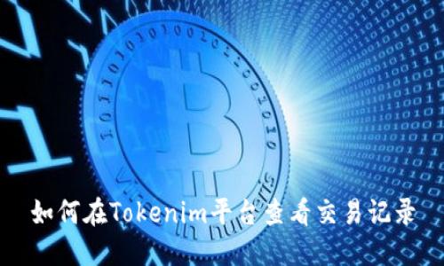 如何在Tokenim平台查看交易记录