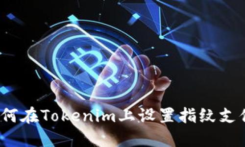 如何在Tokenim上设置指纹支付？