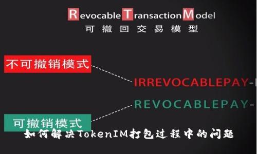 如何解决TokenIM打包过程中的问题