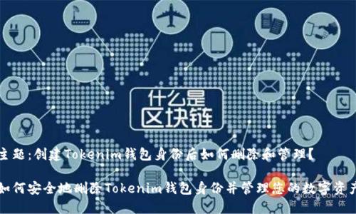 主题：创建Tokenim钱包身份后如何删除和管理？

如何安全地删除Tokenim钱包身份并管理您的数字资产