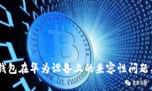  Tokenim钱包在华为设备上的兼容性问题及解决方案