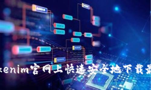 如何在Tokenim官网上快速安全地下载最新版应用