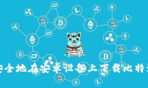 如何安全地在安卓设备上下载比特派钱包