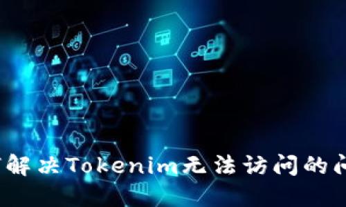 如何解决Tokenim无法访问的问题？