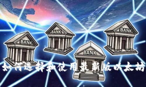 如何选择和使用最新版以太坊
